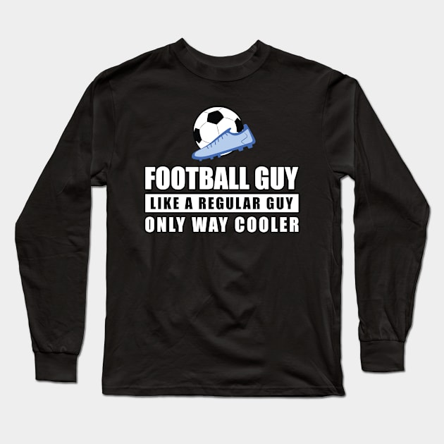 Football / Soccer Guy Like A Regular Guy Only Way Cooler - Funny Quote Long Sleeve T-Shirt by DesignWood-Sport